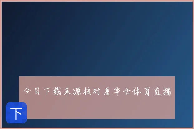 今日下载来源核对看华会体育直播