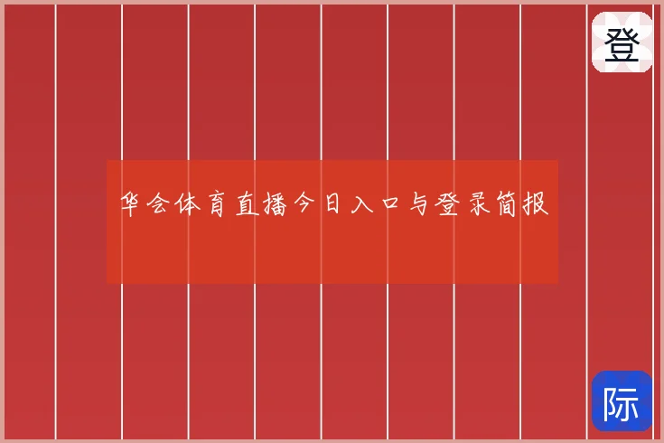 华会体育直播今日入口与登录简报