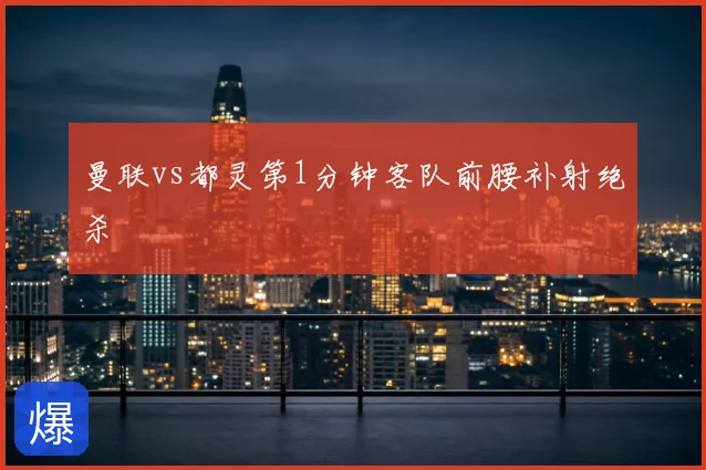 曼联vs都灵第1分钟客队前腰补射绝杀